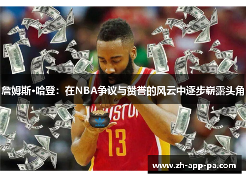 詹姆斯·哈登：在NBA争议与赞誉的风云中逐步崭露头角