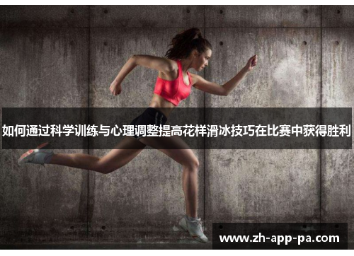 如何通过科学训练与心理调整提高花样滑冰技巧在比赛中获得胜利