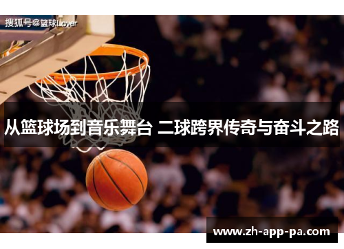 从篮球场到音乐舞台 二球跨界传奇与奋斗之路