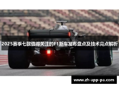 2025赛季七款值得关注的F1新车发布盘点及技术亮点解析