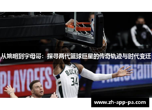 从姚明到字母哥：探寻两代篮球巨星的传奇轨迹与时代变迁
