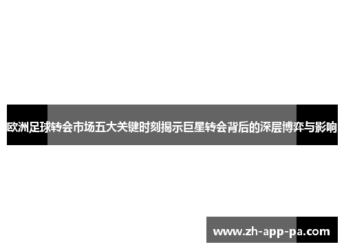 欧洲足球转会市场五大关键时刻揭示巨星转会背后的深层博弈与影响