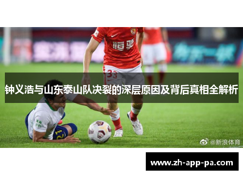 钟义浩与山东泰山队决裂的深层原因及背后真相全解析
