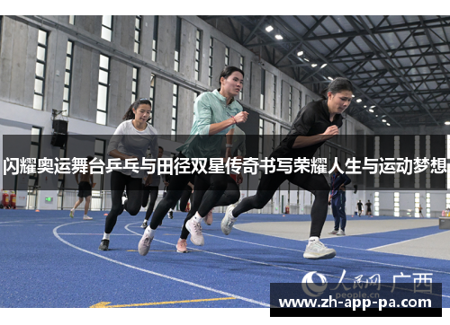 闪耀奥运舞台乒乓与田径双星传奇书写荣耀人生与运动梦想 闪耀奥运舞台乒乓与田径双星传奇书写荣耀人生与运动梦想