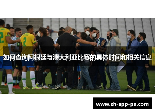 如何查询阿根廷与澳大利亚比赛的具体时间和相关信息 如何查询阿根廷与澳大利亚比赛的具体时间和相关信息