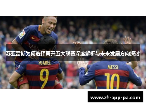 苏亚雷斯为何选择离开五大联赛深度解析与未来发展方向探讨 苏亚雷斯为何选择离开五大联赛深度解析与未来发展方向探讨