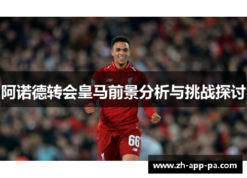 阿诺德转会皇马前景分析与挑战探讨