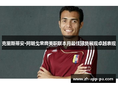 克里斯蒂安·阿朗戈荣膺美职联本月最佳球员展现卓越表现