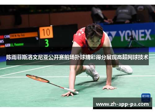 陈雨菲斯洛文尼亚公开赛前场扑球精彩得分展现高超网球技术